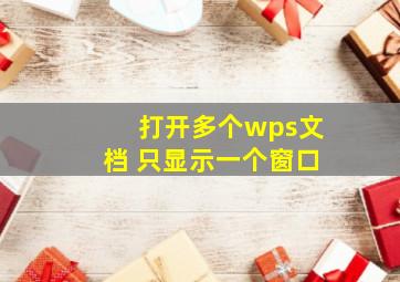 打开多个wps文档 只显示一个窗口